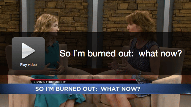 People talking on the news about being burned out. So you're burned out, what now?